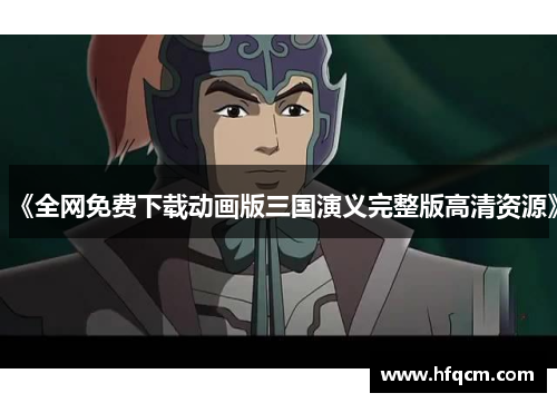 《全网免费下载动画版三国演义完整版高清资源》